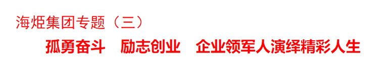 海烥集团专题(三) 孤勇奋斗 励志创业 企业领军人演绎精彩人生